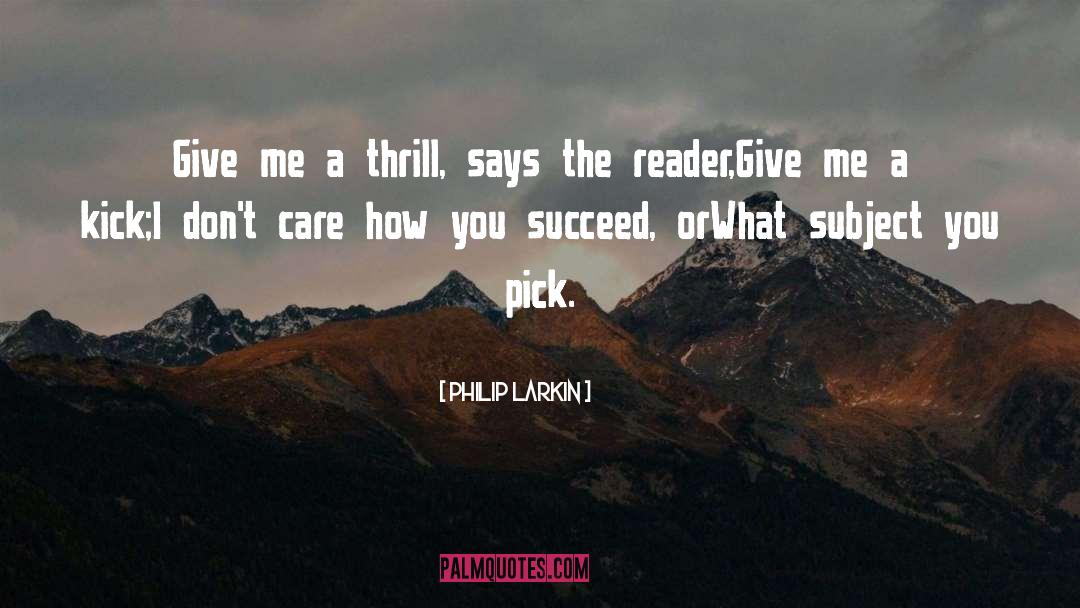 Philip Larkin Quotes: Give me a thrill, says