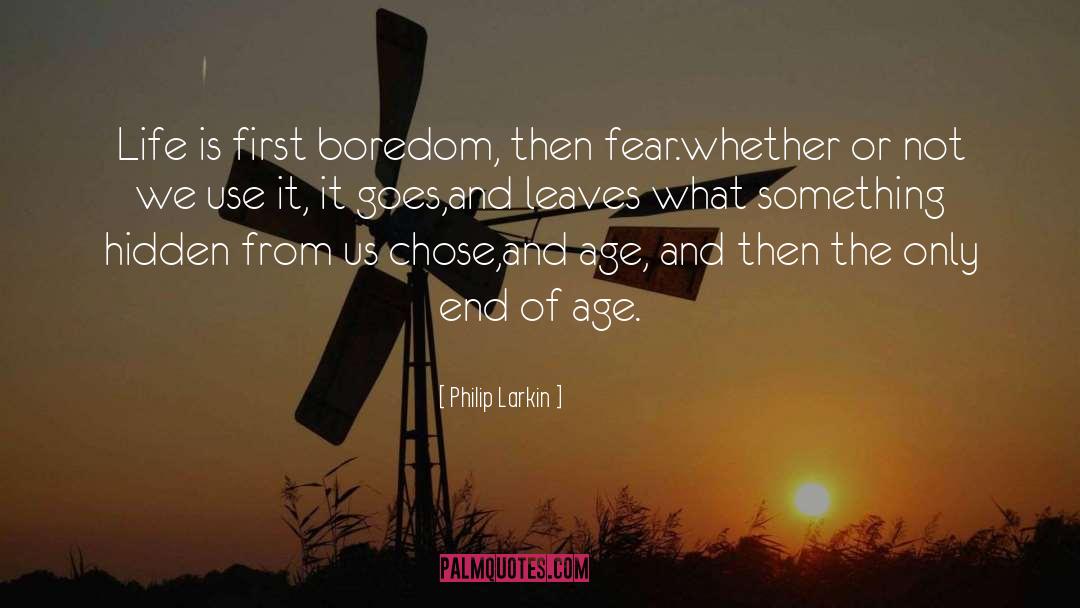 Philip Larkin Quotes: Life is first boredom, then