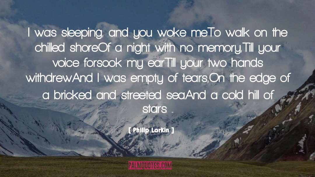 Philip Larkin Quotes: I was sleeping, and you