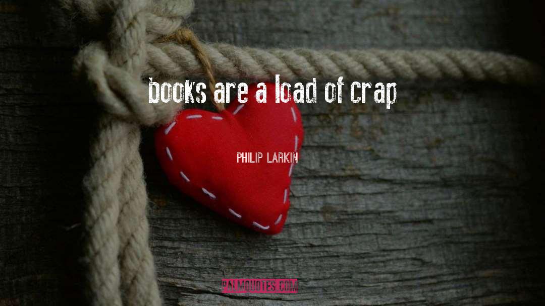 Philip Larkin Quotes: books are a load of