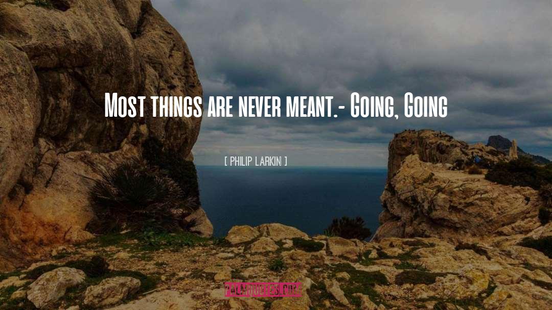 Philip Larkin Quotes: Most things are never meant.<br