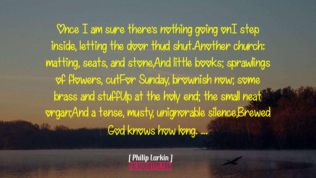 Philip Larkin Quotes: Once I am sure there's