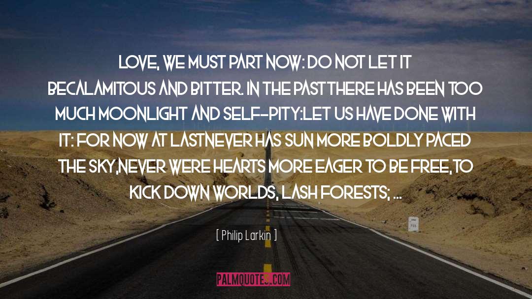 Philip Larkin Quotes: Love, we must part now:
