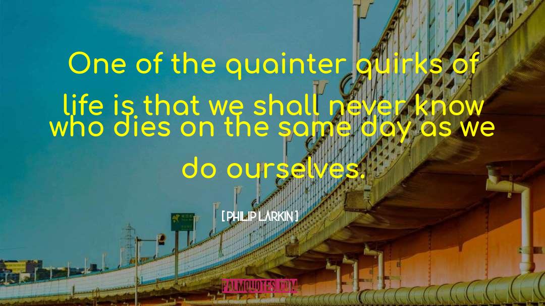 Philip Larkin Quotes: One of the quainter quirks