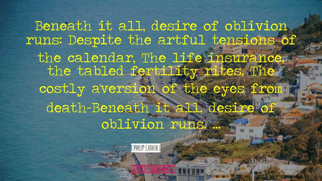 Philip Larkin Quotes: Beneath it all, desire of