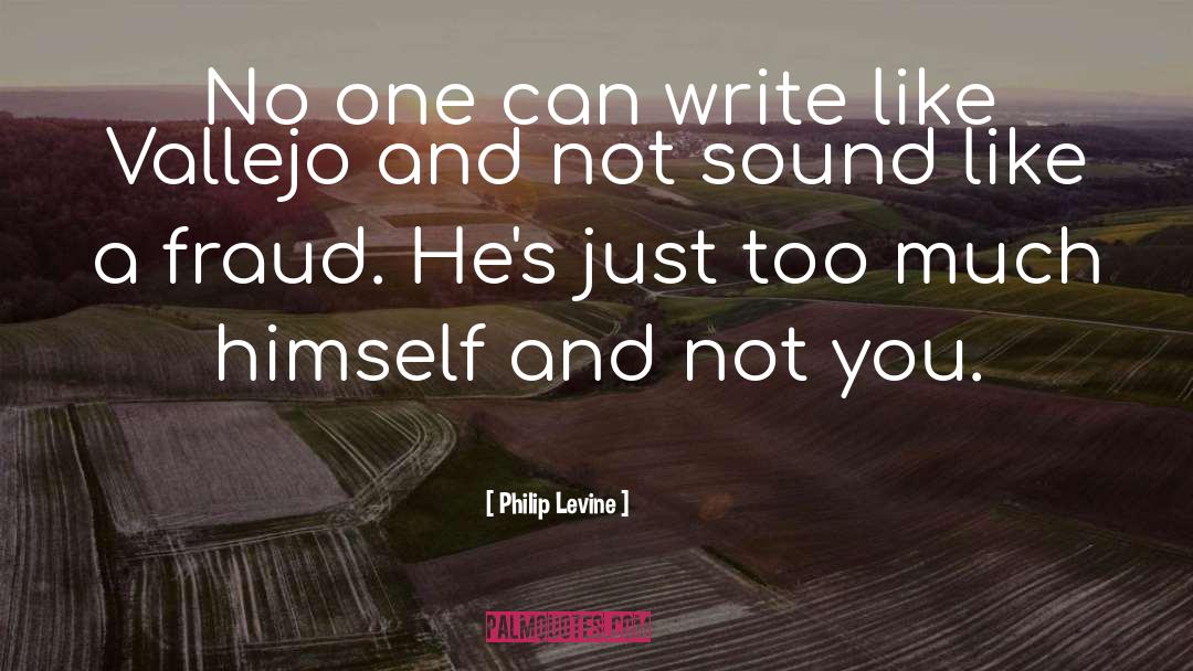 Philip Levine Quotes: No one can write like