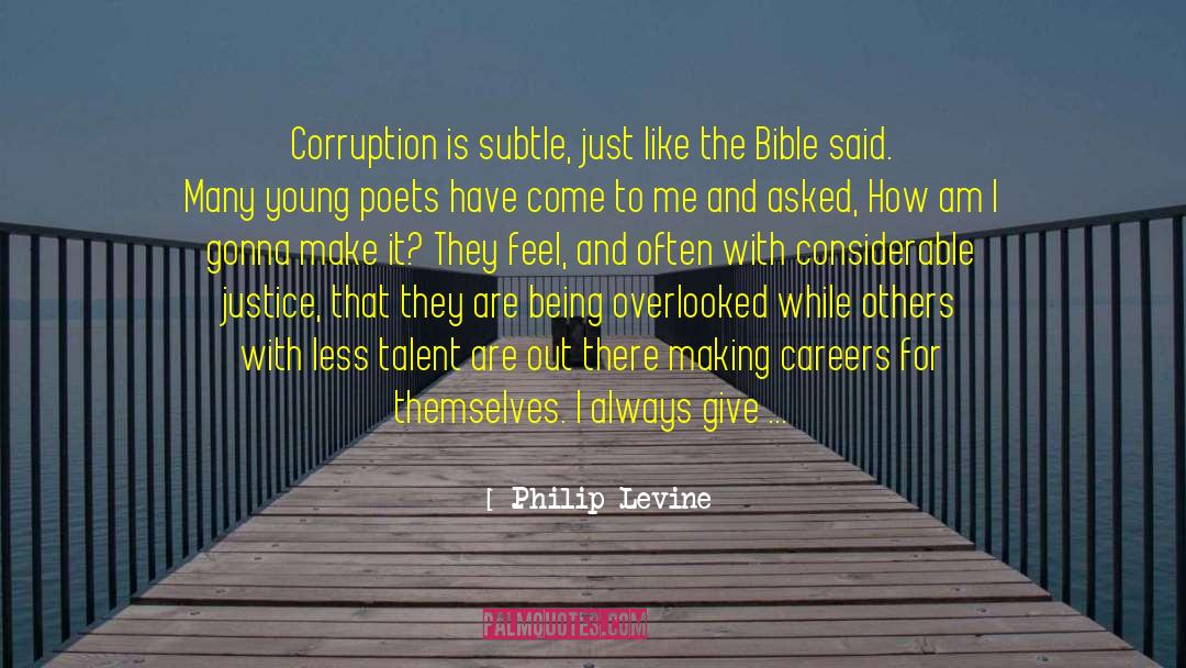 Philip Levine Quotes: Corruption is subtle, just like