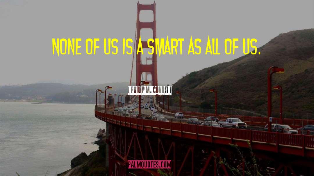 Philip M. Condit Quotes: None of us is a