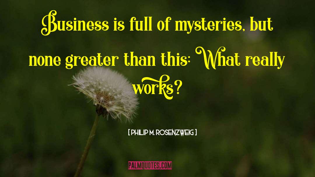 Philip M. Rosenzweig Quotes: Business is full of mysteries,