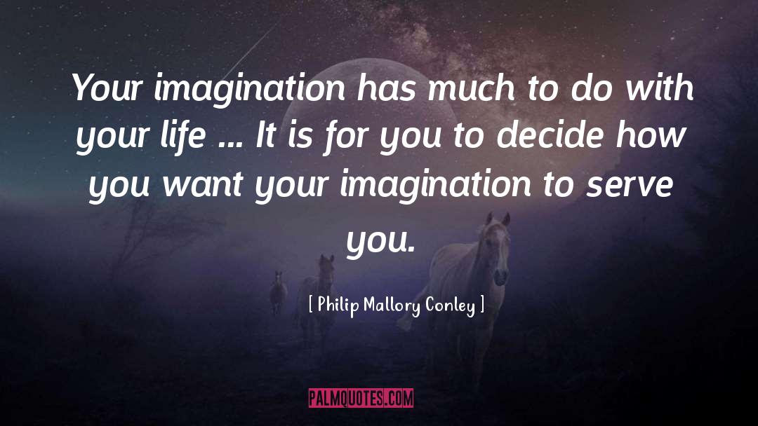 Philip Mallory Conley Quotes: Your imagination has much to