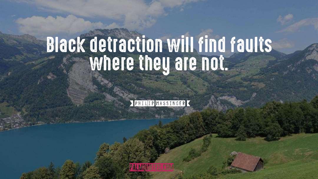 Philip Massinger Quotes: Black detraction will find faults