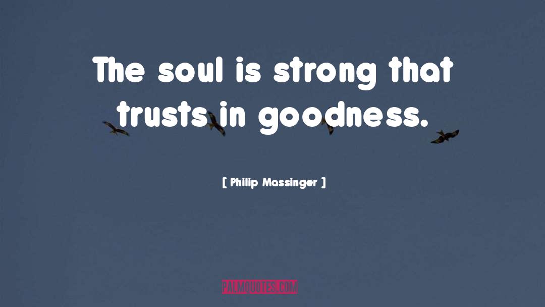 Philip Massinger Quotes: The soul is strong that