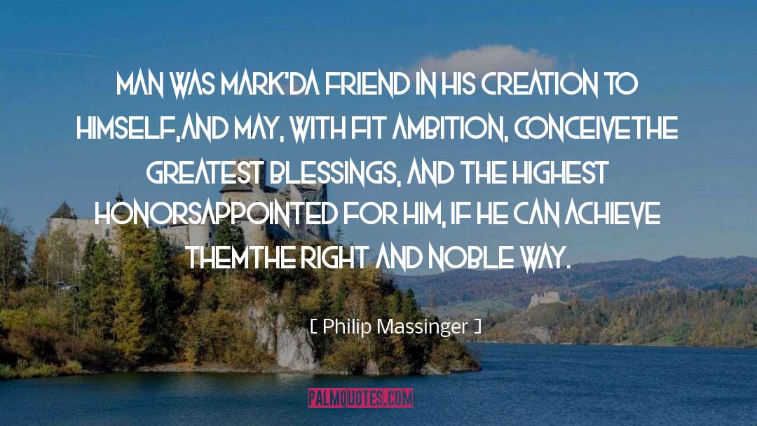 Philip Massinger Quotes: Man was mark'd<br>A friend in