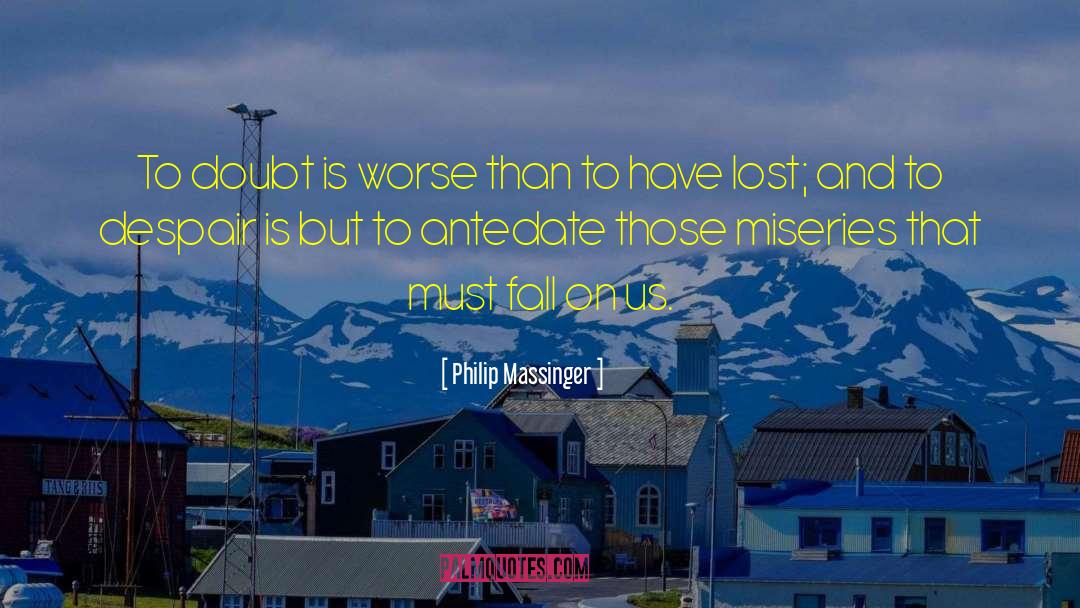 Philip Massinger Quotes: To doubt is worse than