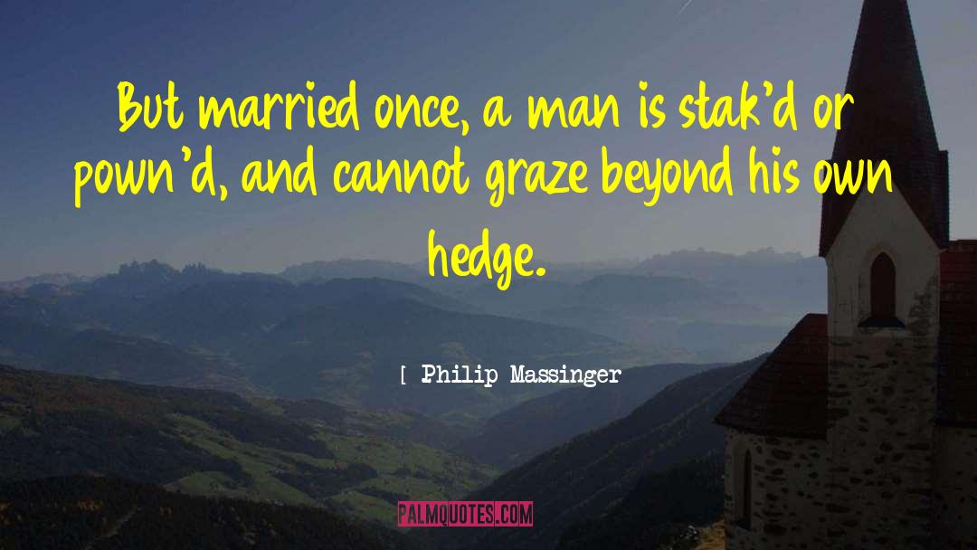 Philip Massinger Quotes: But married once, a man