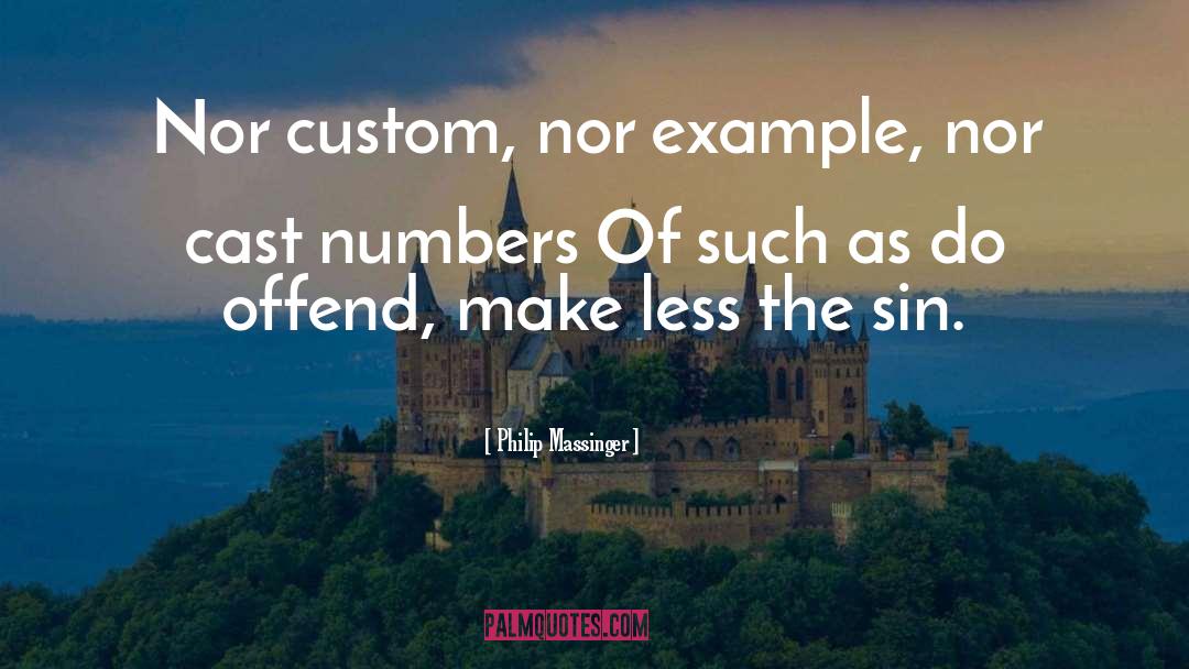 Philip Massinger Quotes: Nor custom, nor example, nor