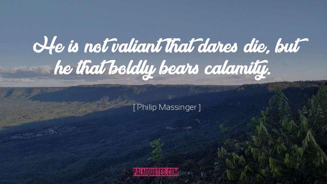 Philip Massinger Quotes: He is not valiant that