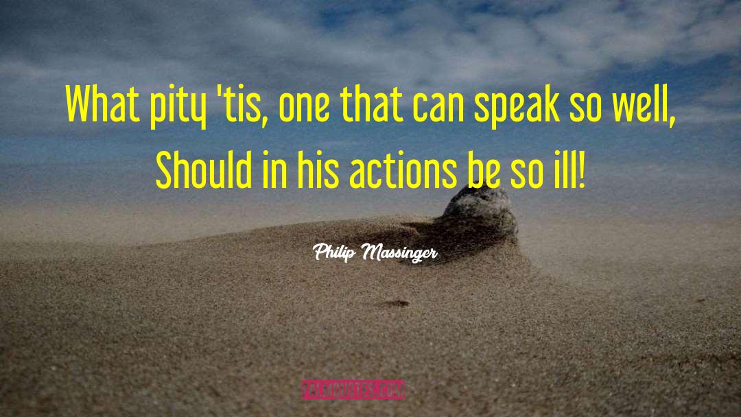 Philip Massinger Quotes: What pity 'tis, one that