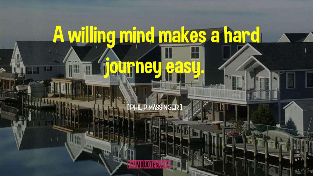 Philip Massinger Quotes: A willing mind makes a