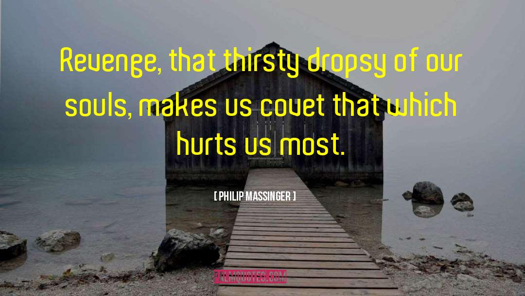 Philip Massinger Quotes: Revenge, that thirsty dropsy of