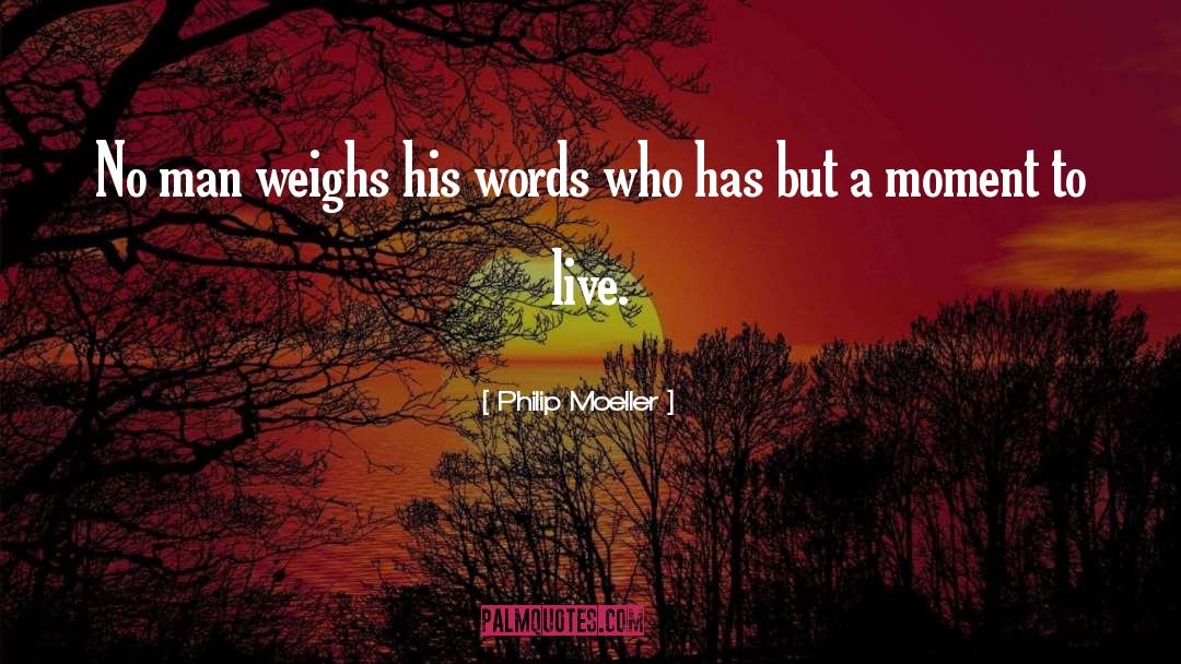 Philip Moeller Quotes: No man weighs his words