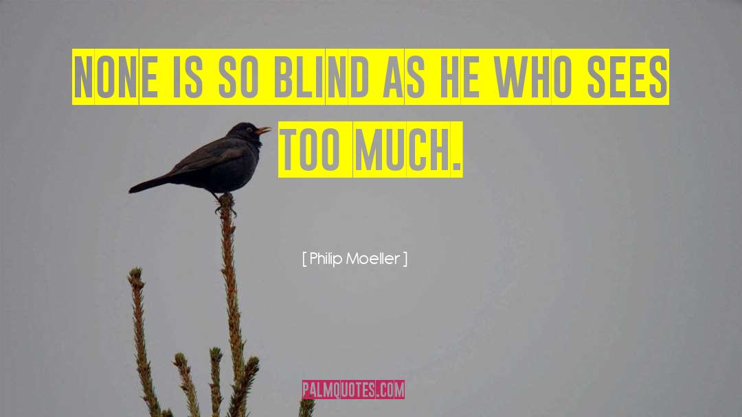 Philip Moeller Quotes: None is so blind as