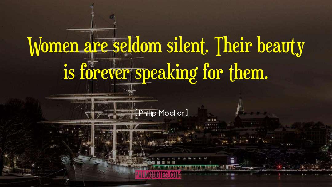 Philip Moeller Quotes: Women are seldom silent. Their