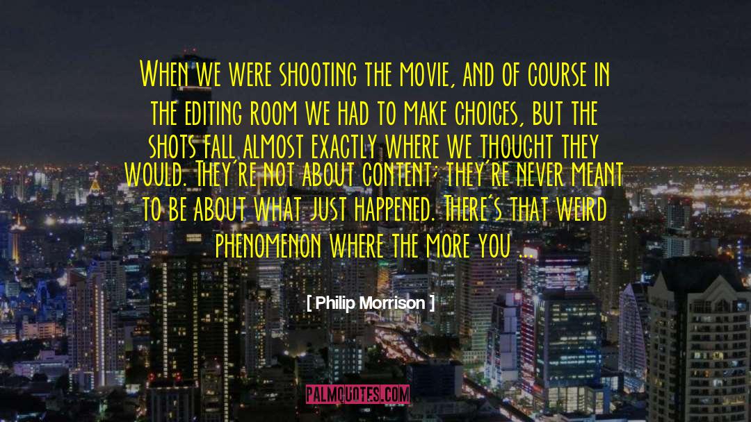 Philip Morrison Quotes: When we were shooting the