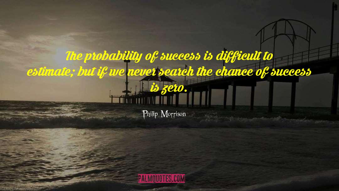 Philip Morrison Quotes: The probability of success is