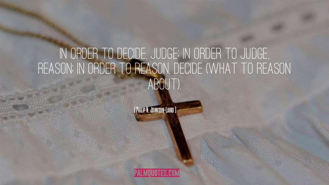 Philip N. Johnson-Laird Quotes: In order to decide, judge;