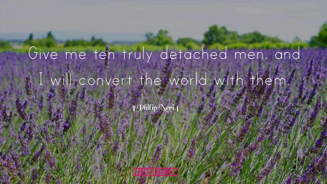 Philip Neri Quotes: Give me ten truly detached