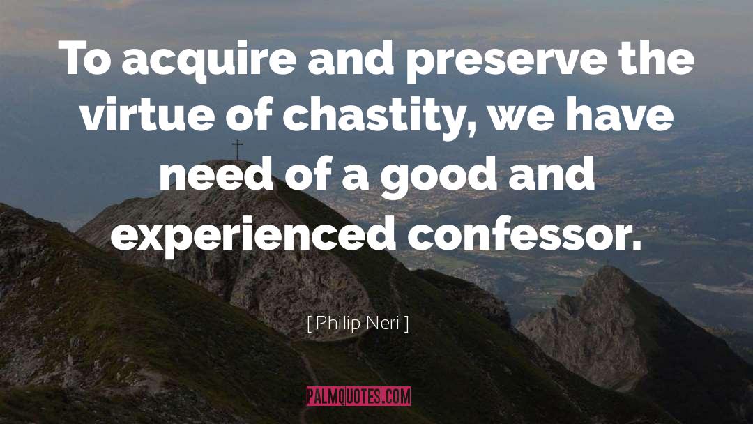 Philip Neri Quotes: To acquire and preserve the