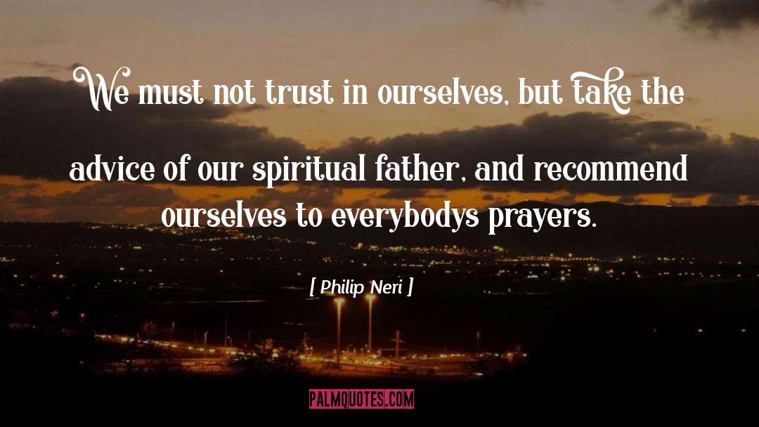 Philip Neri Quotes: We must not trust in