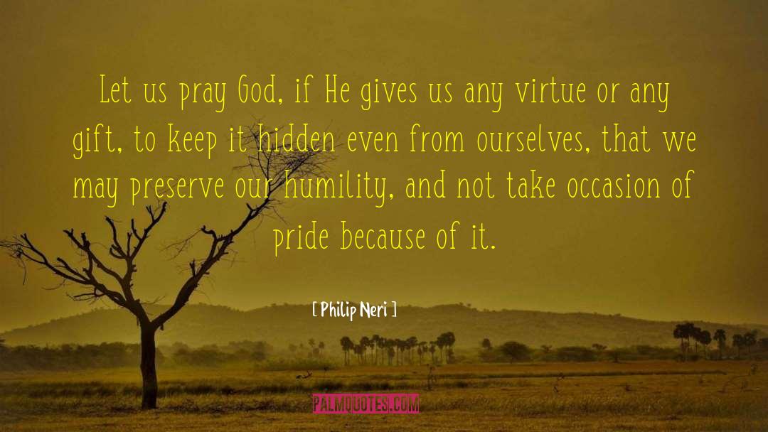 Philip Neri Quotes: Let us pray God, if