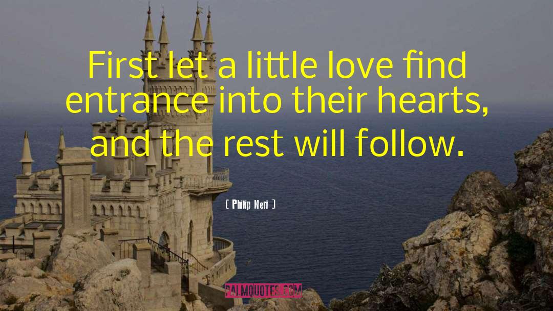 Philip Neri Quotes: First let a little love