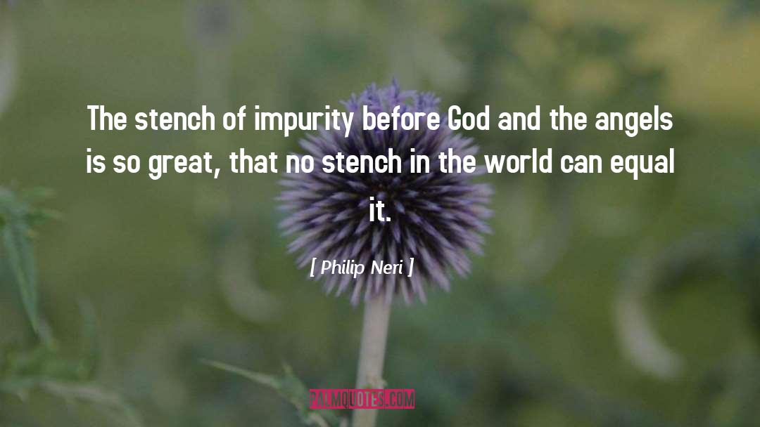 Philip Neri Quotes: The stench of impurity before