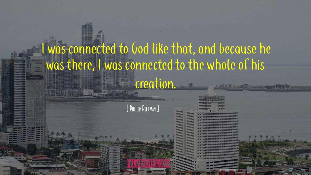Philip Pullman Quotes: I was connected to God
