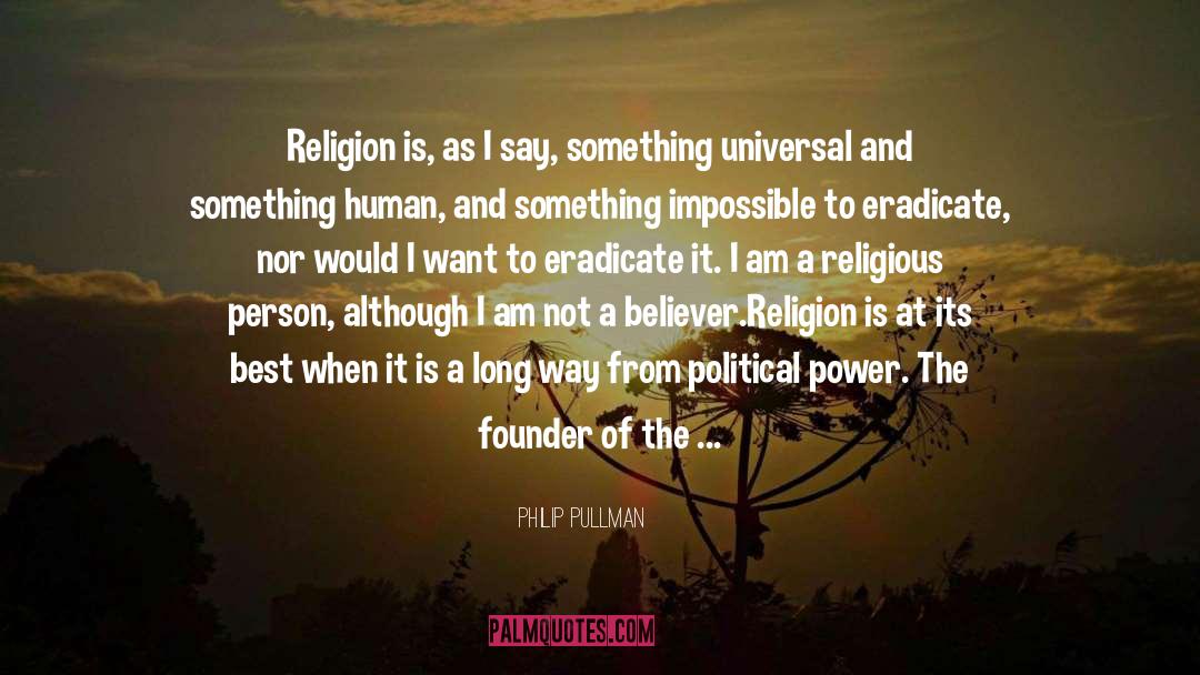 Philip Pullman Quotes: Religion is, as I say,