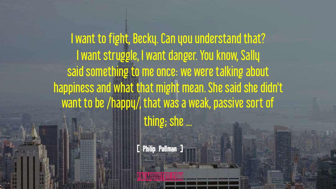 Philip Pullman Quotes: I want to fight, Becky.