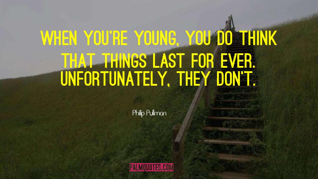 Philip Pullman Quotes: When you're young, you do