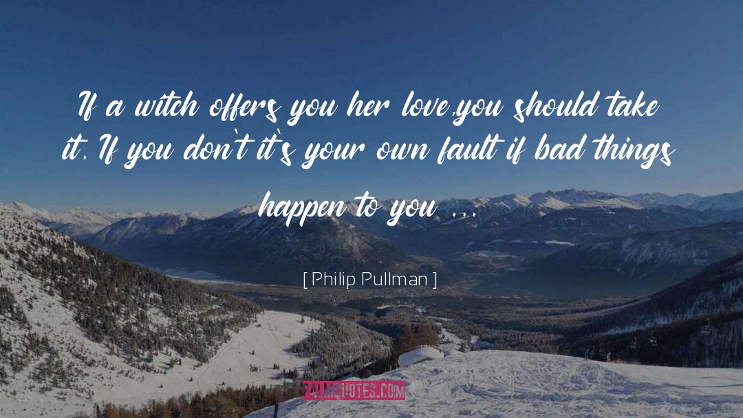 Philip Pullman Quotes: If a witch offers you
