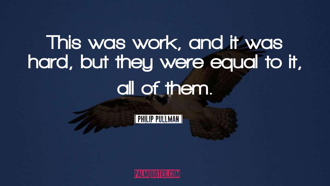 Philip Pullman Quotes: This was work, and it