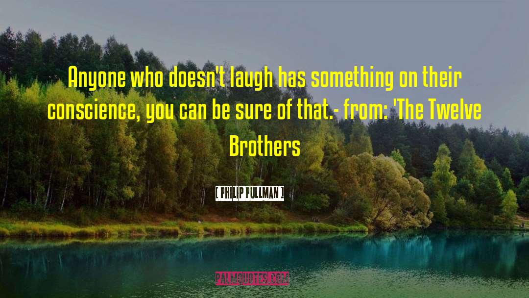 Philip Pullman Quotes: Anyone who doesn't laugh has