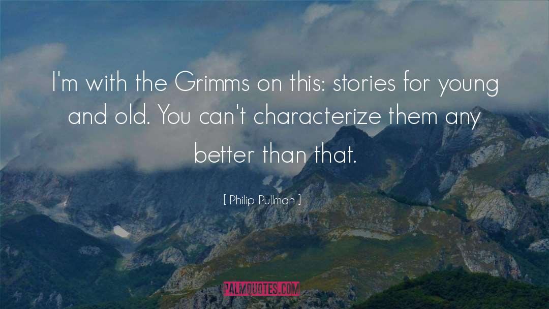 Philip Pullman Quotes: I'm with the Grimms on