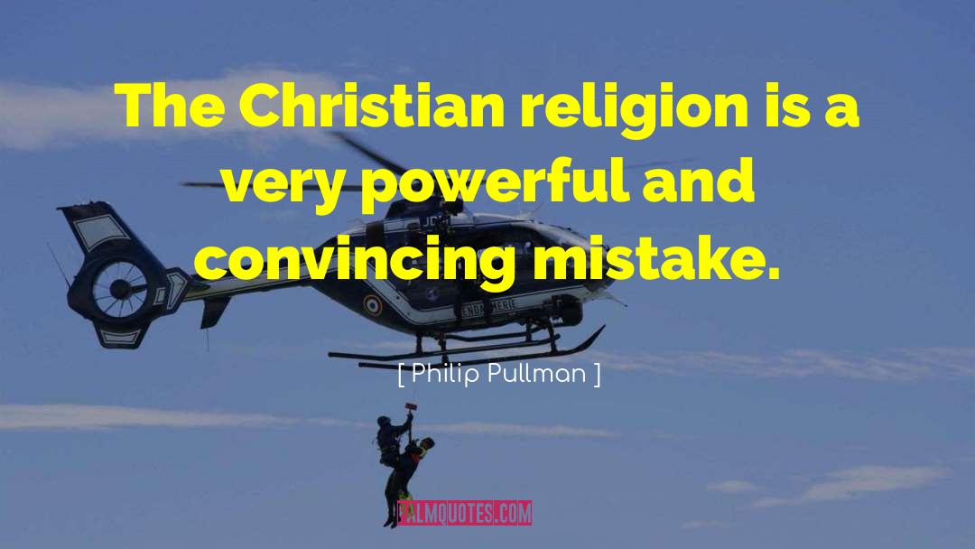 Philip Pullman Quotes: The Christian religion is a