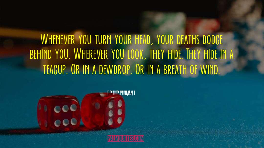 Philip Pullman Quotes: Whenever you turn your head,