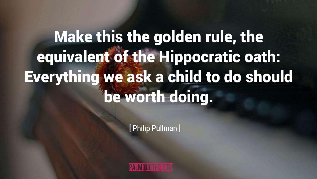 Philip Pullman Quotes: Make this the golden rule,