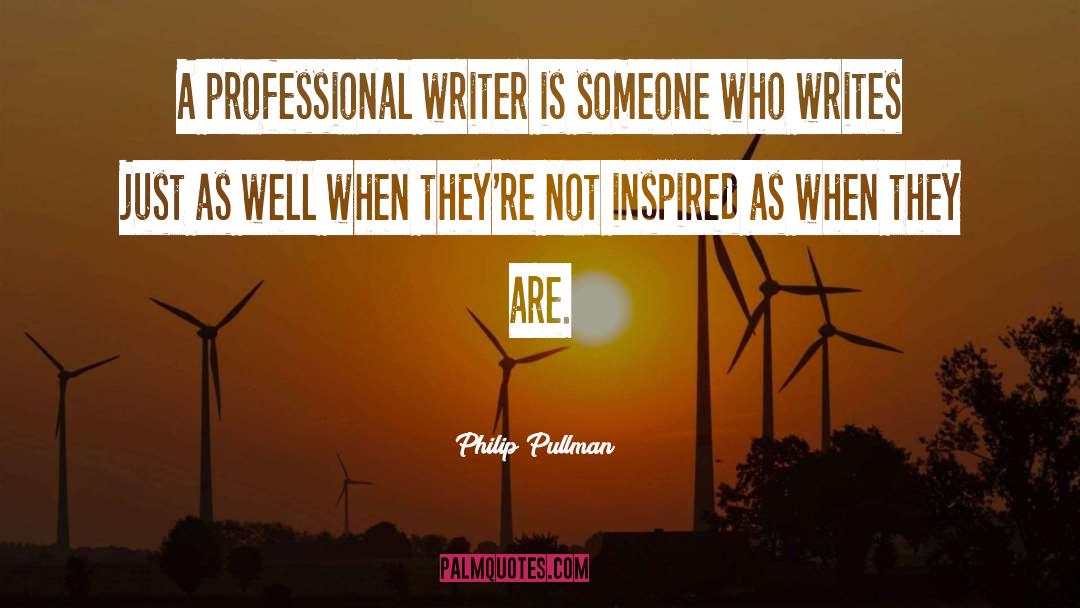 Philip Pullman Quotes: A professional writer is someone
