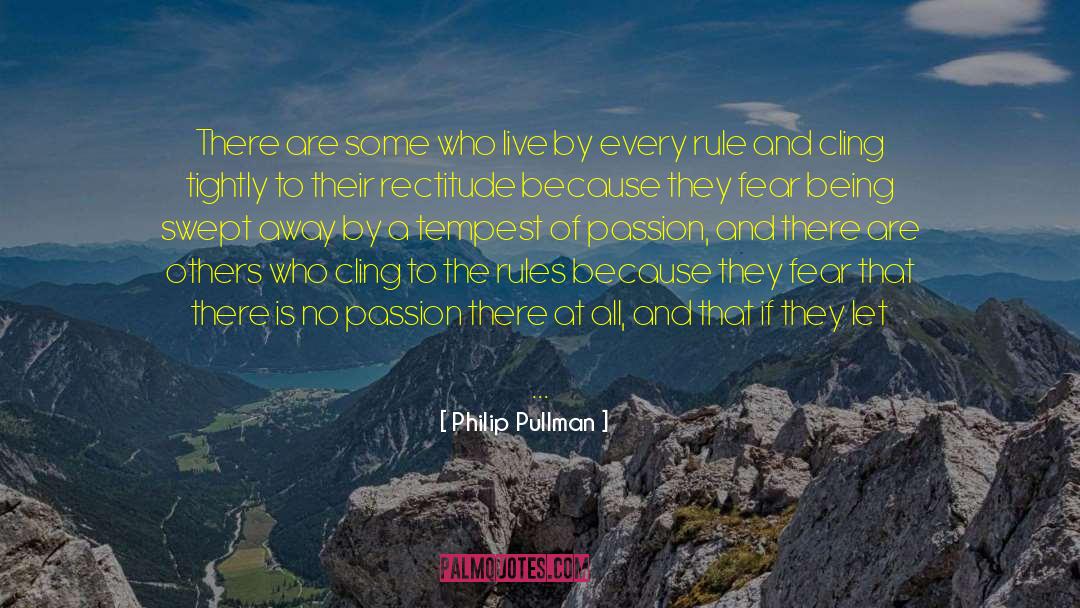 Philip Pullman Quotes: There are some who live