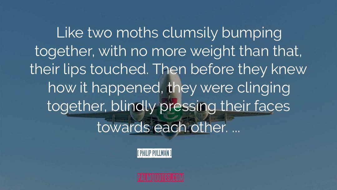 Philip Pullman Quotes: Like two moths clumsily bumping